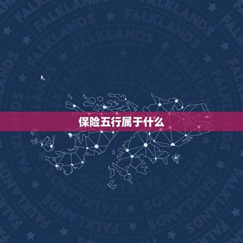 保险属于什么五行|保险属于五行什么行业？揭秘保险业的五行属性